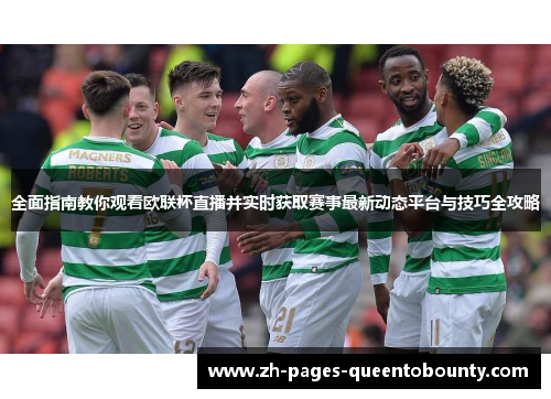 全面指南教你观看欧联杯直播并实时获取赛事最新动态平台与技巧全攻略 全面指南教你观看欧联杯直播并实时获取赛事最新动态平台与技巧全攻略