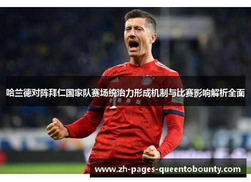 哈兰德对阵拜仁国家队赛场统治力形成机制与比赛影响解析全面