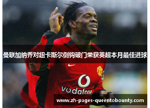 曼联加纳乔对纽卡斯尔倒钩破门荣获英超本月最佳进球