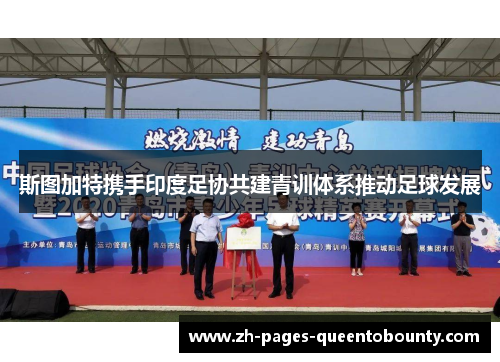 斯图加特携手印度足协共建青训体系推动足球发展