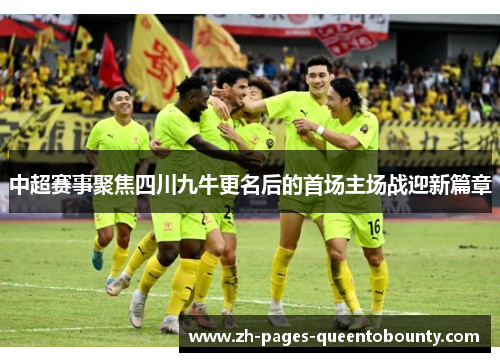中超赛事聚焦四川九牛更名后的首场主场战迎新篇章