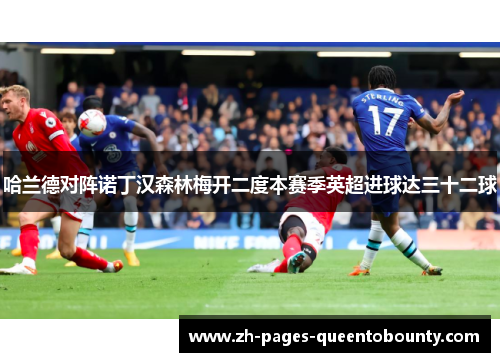 哈兰德对阵诺丁汉森林梅开二度本赛季英超进球达三十二球