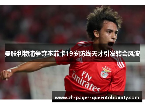 曼联利物浦争夺本菲卡19岁防线天才引发转会风波