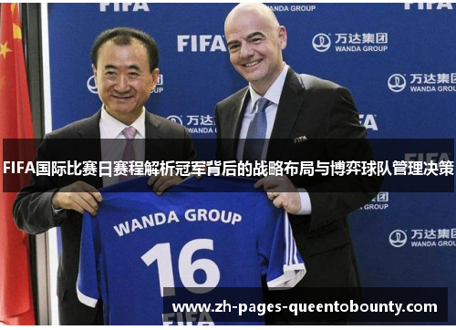 FIFA国际比赛日赛程解析冠军背后的战略布局与博弈球队管理决策 FIFA国际比赛日赛程解析冠军背后的战略布局与博弈球队管理决策