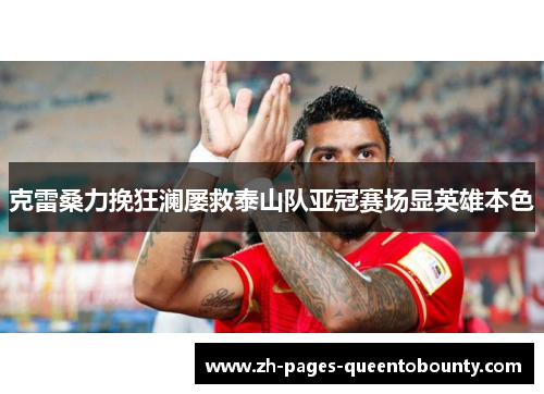 克雷桑力挽狂澜屡救泰山队亚冠赛场显英雄本色
